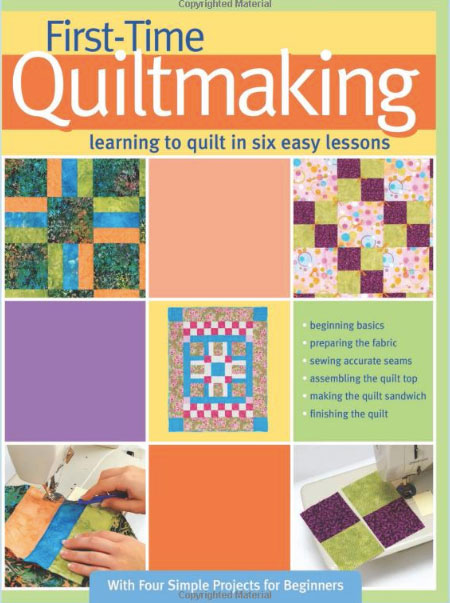 First-Time Quiltmaking: Learning to Quilt in Six Easy Lessons - This is one of my top 5 best books to read to learn to quilt