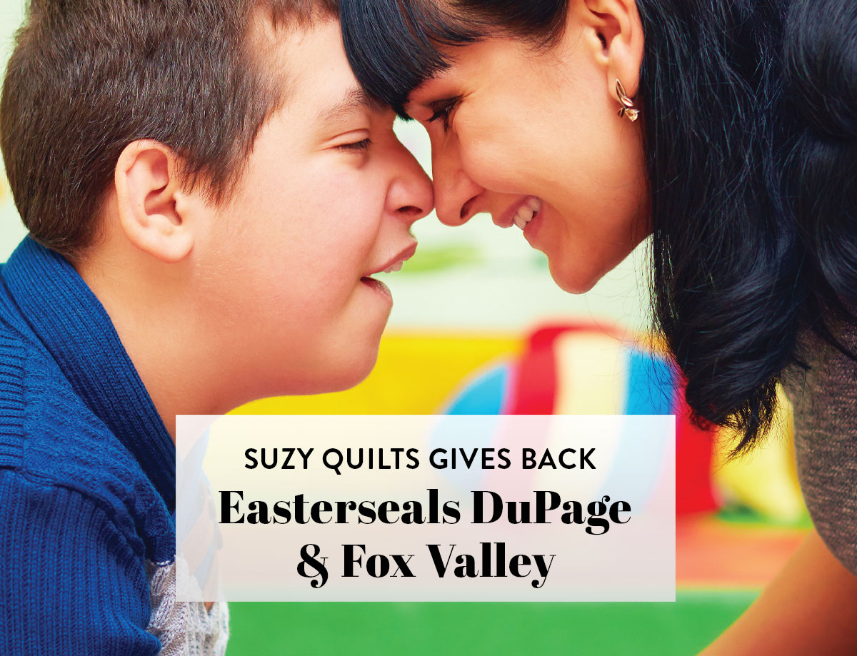 Learn about Easterseals DuPage & Fox Valley, one of our Suzy Quilts Gives Back partners for 2022! suzyquilts.com