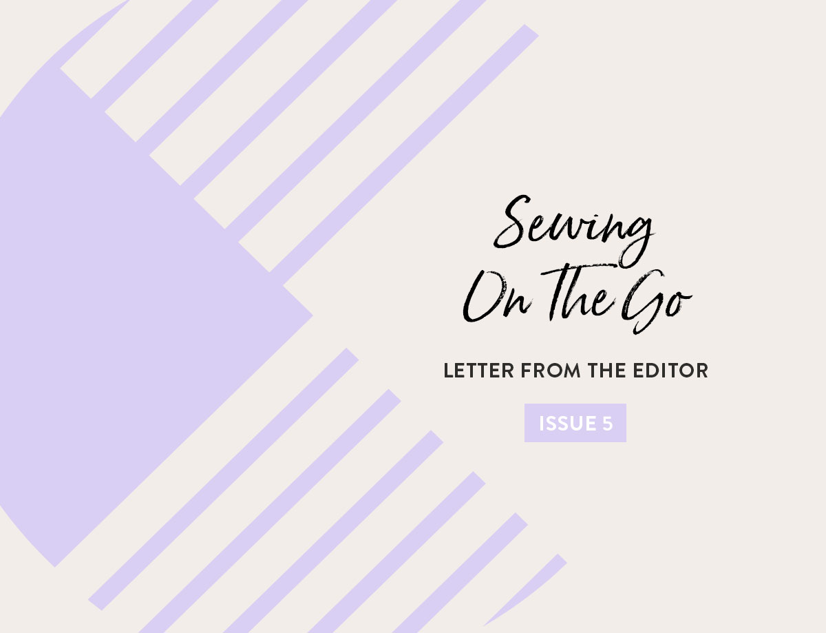 Issue 5 of the Cutting Table Letter from the editor. This month our theme is sewing on the go!
