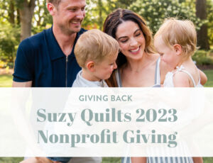 Every year Suzy Quilts gives away $20,000 to four different nonprofit partners. These are our 2023 partners.