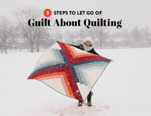 3 Steps to help you let go of guilt when pursuing your creative passions - suzyquilts.com