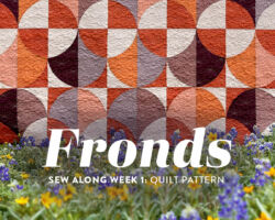 Fronds Sew Along Week 1: Quilt Tips